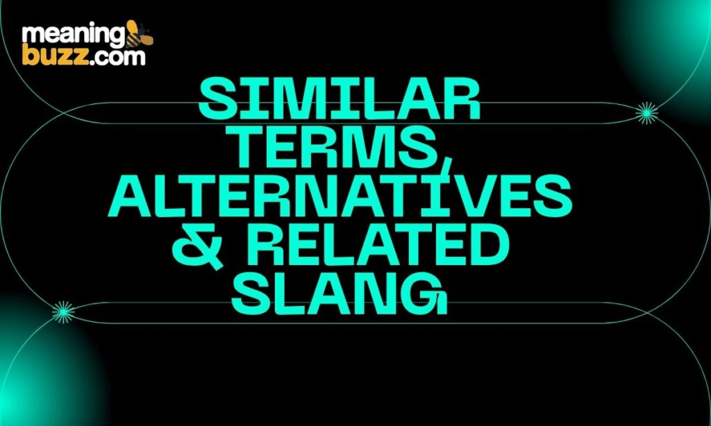 Similar Terms, Alternatives & Related Slang